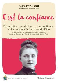 C'est la confiance : exhortation apostolique sur la confiance en l'amour miséricordieux de Dieu : à l'occasion du 150e anniversaire de la naissance de sainte Thérèse de l'Enfant-Jésus et de la Sainte-Face