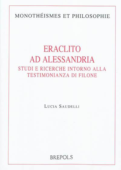 Eraclito ad Alessandria : studi e ricerche intorno alla testimonianza di filone