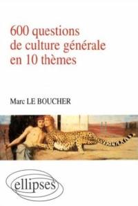 600 questions de culture générale en 10 thèmes : grandes écoles, 1er, 2e et 3e cycles universitaires