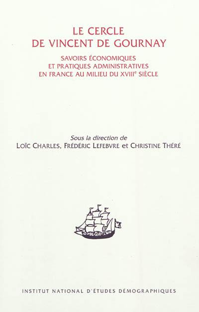 Le cercle de Vincent de Gournay : savoirs économiques et pratiques administratives en France au milieu du XVIIIe siècle