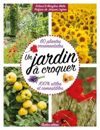 Un jardin à croquer : 60 plantes ornementales 100 % utiles et comestibles