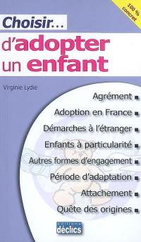 Choisir... d'adopter un enfant : agrément, adoption en France, démarches à l'étranger, enfants à particularité, autres formes d'engagement, période d'adaptation, attachement, quête des origines