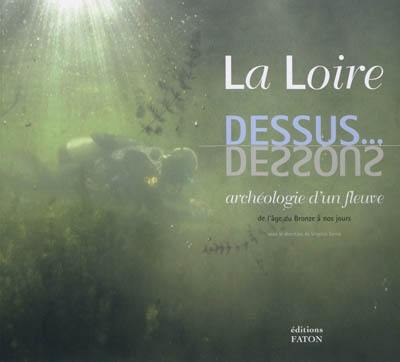 La Loire, dessus... dessous : archéologie d'un fleuve : de l'âge du Bronze à nos jours