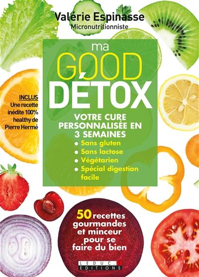 Ma good détox : votre cure personnalisée en 3 semaines sans gluten, sans lactose, végétarien, spécial digestion facile : 50 recettes gourmandes et minceur pour se faire du bien