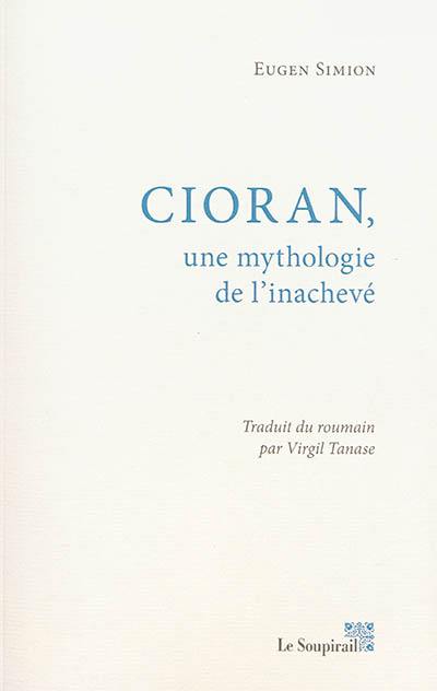 Cioran, une mythologie de l'inachevé