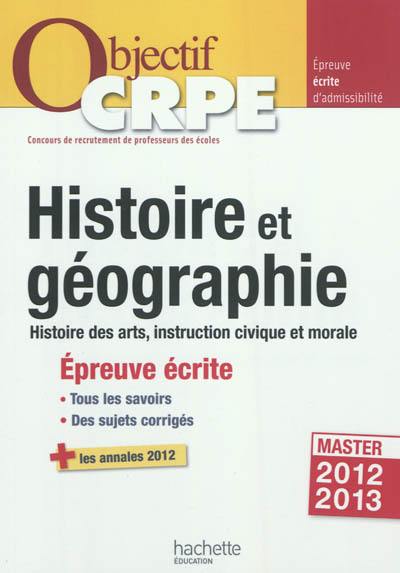 Histoire et géographie : histoire des arts, instruction civique et morale : épreuve écrite : tous les savoirs, des sujets corrigés + les annales 2012