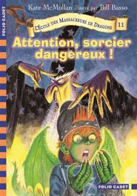 L'école des massacreurs de dragons. Vol. 11. Attention, sorcier dangereux !