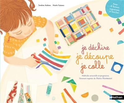 Je déchire, je découpe, je colle : méthode sensorielle et progressive librement inspirée de Maria Montessori