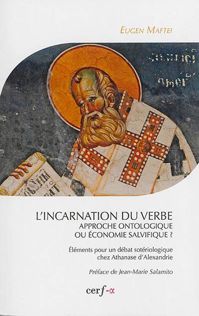 L'incarnation du Verbe : approche ontologique ou économie salvifique ? : éléments pour un débat sotériologique chez Athanase d'Alexandrie