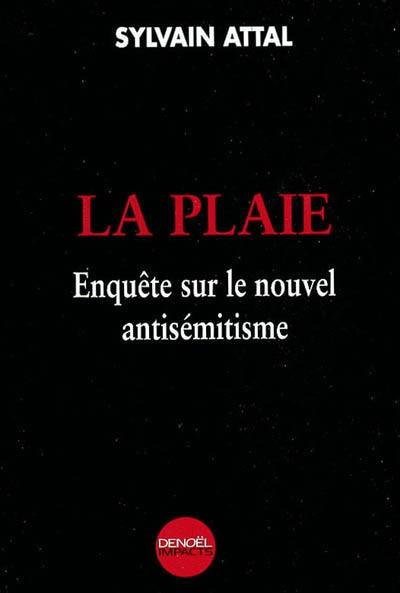 La plaie : enquête sur le nouvel antisémitisme