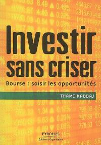 Investir sans criser : bourse : saisir les opportunités