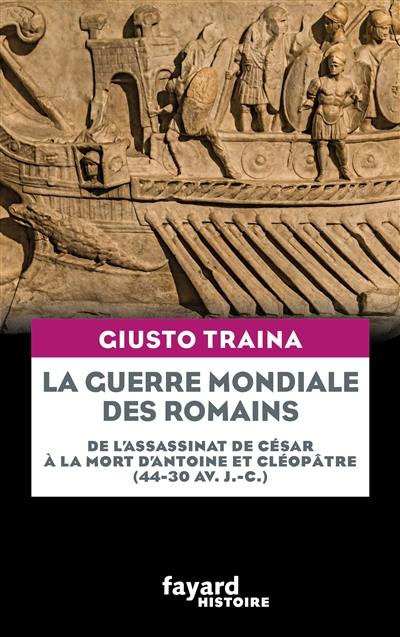 La guerre mondiale des Romains : de l'assassinat de César à la mort d'Antoine et Cléopâtre (44-30 av. J.-C.)