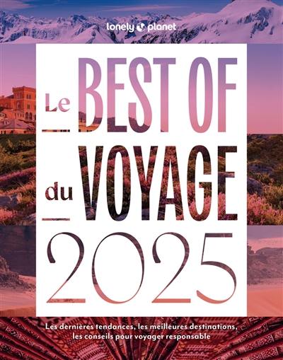 Le best of du voyage 2025 : les dernières tendances, les meilleures destinations, les conseils pour voyager responsable