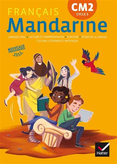 Mandarine, français CM2, cycle 3 : langage oral, lecture et compréhension, écriture, étude de la langue, culture littéraire et artistique : nouveaux programmes 2016