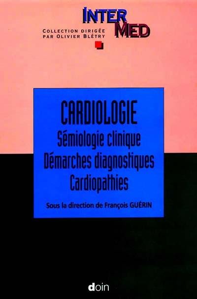 Cardiologie. Vol. 1. Sémiologie clinique, démarches diagnostiques, cardiopathies