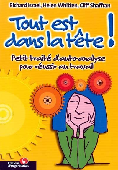 Tout est dans la tête ! : petit traité d'autoanalyse pour réussir au travail