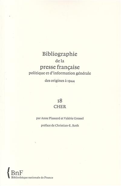 Bibliographie de la presse française politique et d'information générale : des origines à 1944. Vol. 18. Cher