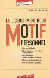 Le licenciement pour motif personnel : ce que dit la loi, des histoires pour mieux comprendre, la procédure et les modèles de lettres, les conseils des juristes, 36 questions-réponses