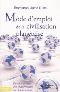 Mode d'emploi de la civilisation planétaire : devenir acteurs des changements ici et maintenant