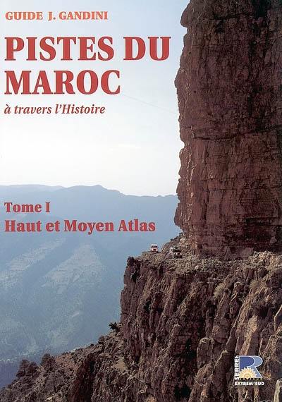 Pistes du Maroc : à travers l'Histoire. Vol. 1. Le Haut et le Moyen-Atlas