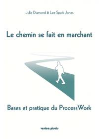 Le chemin se fait en marchant : bases et pratique du Process Work