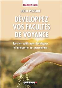 Développez vos facultés de voyance : tous les outils pour développer et interpréter vos perceptions