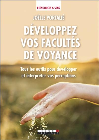 Développez vos facultés de voyance : tous les outils pour développer et interpréter vos perceptions