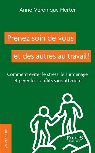 Prenez soin de vous et des autres au travail ! : comment éviter le stress, le surmenage et gérer les conflits sans attendre