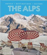 The Alps : hotels, destinations, culture