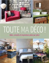 Toute ma déco ! : idées, conseils et inspirations pièce par pièce