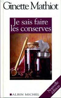 Je sais faire les conserves : plus de 600 recettes de conserves, de plats cuisinés, de charcuterie : plus de 600 recettes de conserves, de plats cuisinés, de charcuterie