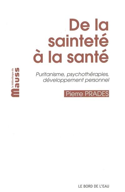 De la sainteté à la santé : puritanisme, psychothérapies, développement personnel