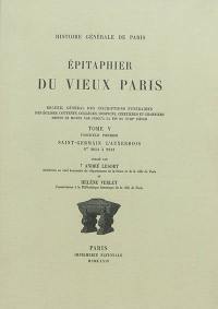 Epitaphier du vieux Paris : recueil général des inscriptions funéraires des églises, couvents, collèges, hospices, cimetières et charniers depuis le Moyen Age jusqu'à la fin du XVIIIe siècle. Vol. 5-1. Saint-Germain l'Auxerrois : numéros 2.054 à 2.243