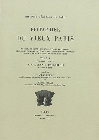 Epitaphier du vieux Paris : recueil général des inscriptions funéraires des églises, couvents, collèges, hospices, cimetières et charniers depuis le Moyen Age jusqu'à la fin du XVIIIe siècle. Vol. 5-1. Saint-Germain l'Auxerrois : numéros 2.054 à 2.243