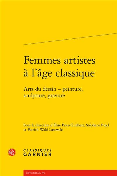 Femmes artistes à l'âge classique : arts du dessin : peinture, sculpture, gravure