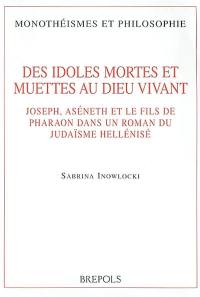 Des idoles mortes et muettes au Dieu vivant : Joseph, Aséneth et le fils de Pharaon dans un roman du judaïsme hellénisé