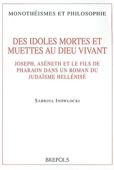 Des idoles mortes et muettes au Dieu vivant : Joseph, Aséneth et le fils de Pharaon dans un roman du judaïsme hellénisé