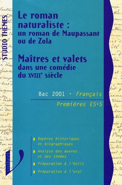 Le roman naturaliste : un roman de Maupassant ou de Zola. Maîtres et valets dans une comédie du XVIIIe siècle : Bac 2001 français : premières ES, S