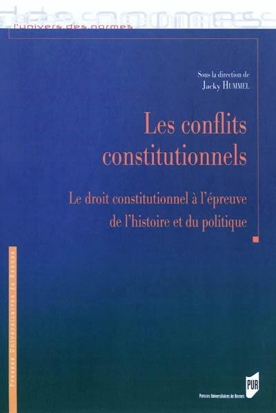 Les conflits constitutionnels : le droit constitutionnel à l'épreuve de l'histoire et du politique : actes de la journée d'études, Faculté de droit et de science politique de Rennes, 28 novembre 2008