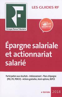 Epargne salariale et actionnariat salarié : participation aux résultats, intéressement, plans d'épargne (PEE, PEI, PERCO), actions gratuites, stock-options, BSPCE : 2018