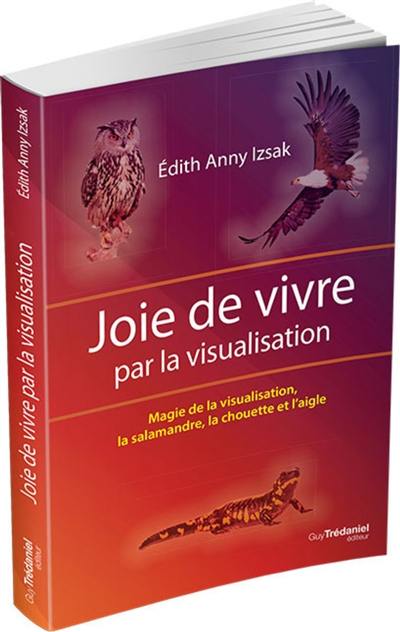 Joie de vivre par la visualisation : magie de la visualisation, la salamandre, la chouette et l'aigle