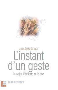 L'instant d'un geste : le sujet, l'éthique et le don