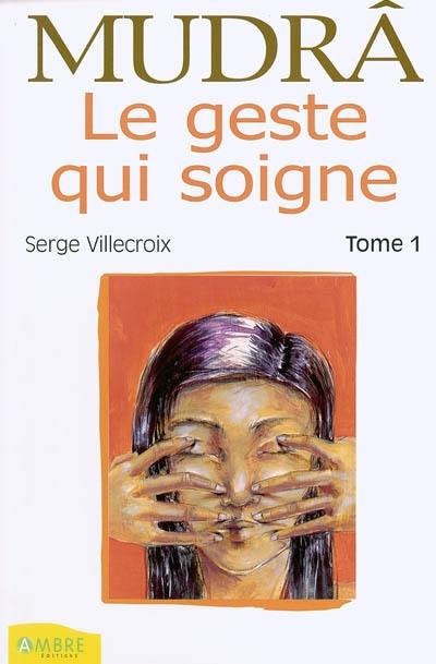 Mudrâ. Vol. 1. Le geste qui soigne