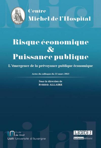 Risque économique & puissance publique : l'émergence de la prévoyance publique économique : actes du colloque du 22 mars 2013