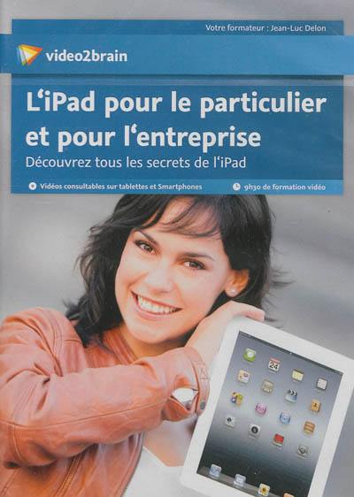 L'iPad pour le particulier et pour l'entreprise : découvrez tous les secrets de l'iPad