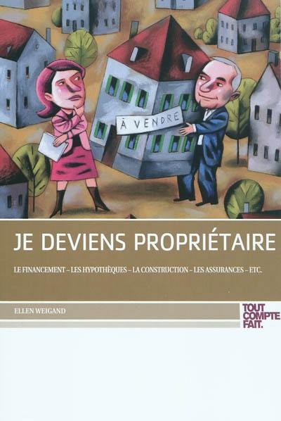 Je deviens propriétaire : le financement, les hypothèques, la construction, les assurances, etc.