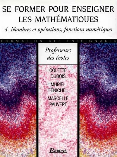 Se former pour enseigner les mathématiques. Vol. 4. Nombres et opérations, fonctions numériques