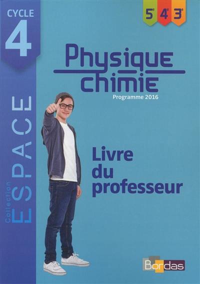 Physique chimie cycle 4, 5e, 4e, 3e : programme 2016 : livre du professeur