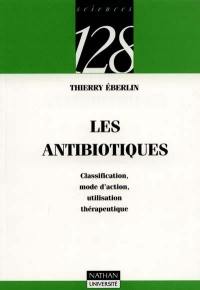 Les Antibiotiques : classification, mode d'action, utilisation thérapeutique