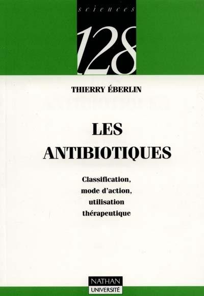 Les Antibiotiques : classification, mode d'action, utilisation thérapeutique